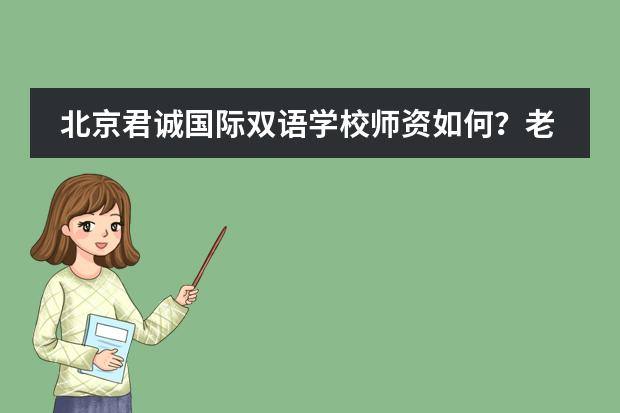 北京君诚国际双语学校师资如何？老师好不好？