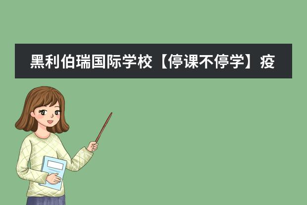 黑利伯瑞國際學校【停課不停學】疫情下的“黑利日記”