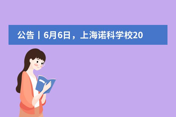 公告丨6月6日，上海诺科学校2020年秋季入学第三场笔试&校园说明会