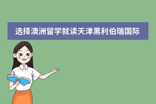 選擇澳洲留學就讀天津黑利伯瑞國際學校！