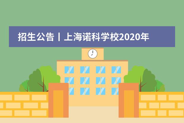 招生公告丨上海诺科学校2020年秋季入学考试安排：