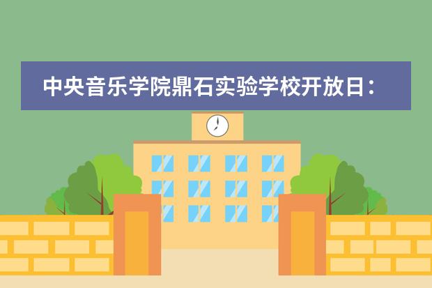 中央音乐学院鼎石实验学校开放日：11月23日