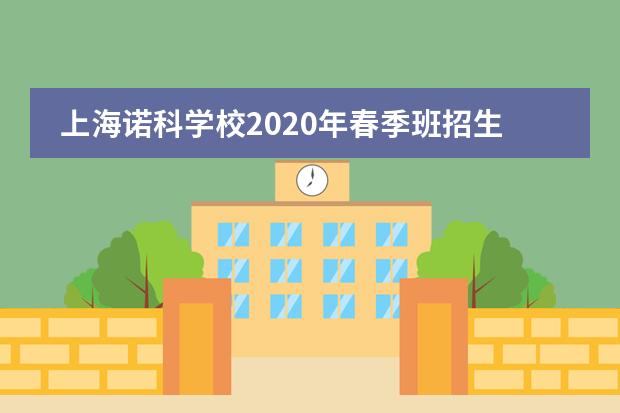 上海诺科学校2020年春季班招生计划