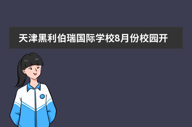 天津黑利伯瑞国际学校8月份校园开放日