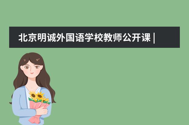 北京明诚外国语学校教师公开课 | 一堂课承载着教师的生命力