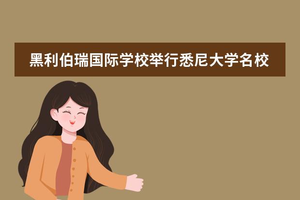 黑利伯瑞國際學(xué)校舉行悉尼大學(xué)名校宣講會