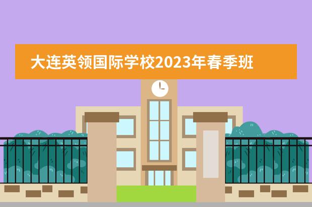 大连英领国际学校2023年春季班招生正式开启