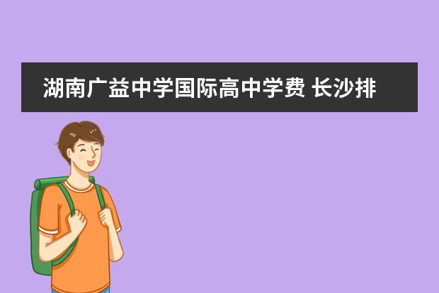 湖南广益中学国际高中学费 长沙排名前5的国际学校哪个比较好?图片