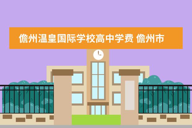 儋州溫皇國(guó)際學(xué)校高中學(xué)費(fèi) 儋州市溫皇學(xué)校錄取分?jǐn)?shù)線圖片