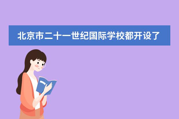 北京市二十一世纪国际学校都开设了哪些课程？