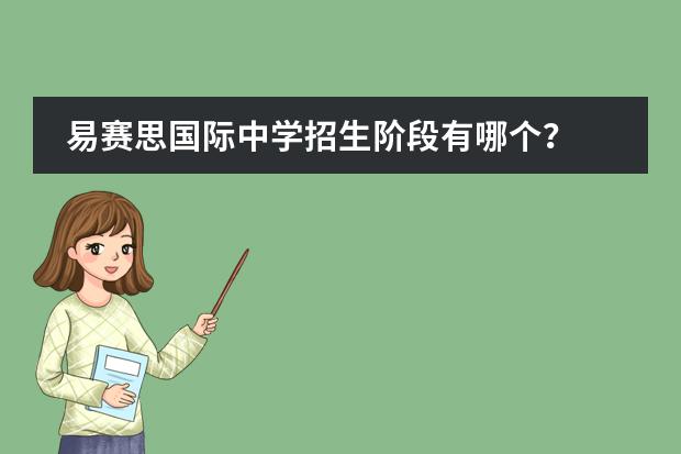 易赛思国际中学招生阶段有哪个？