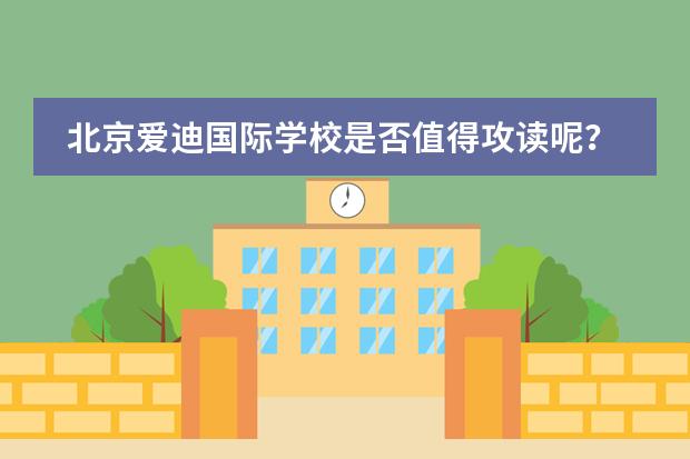 北京爱迪国际学校是否值得攻读呢？