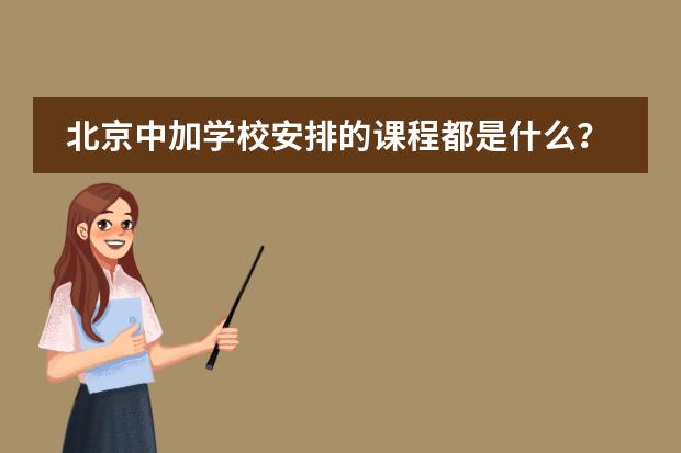 北京中加学校安排的课程都是什么？