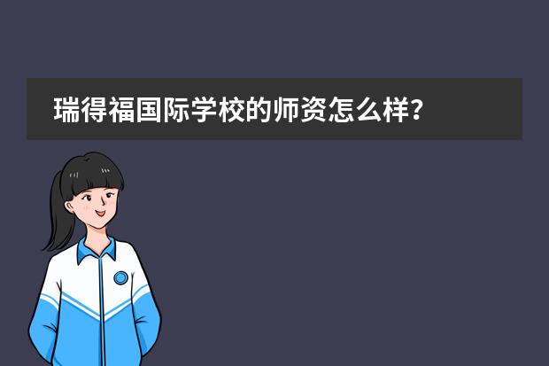 瑞得福国际学校的师资怎么样？