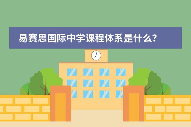 易赛思国际中学课程体系是什么？