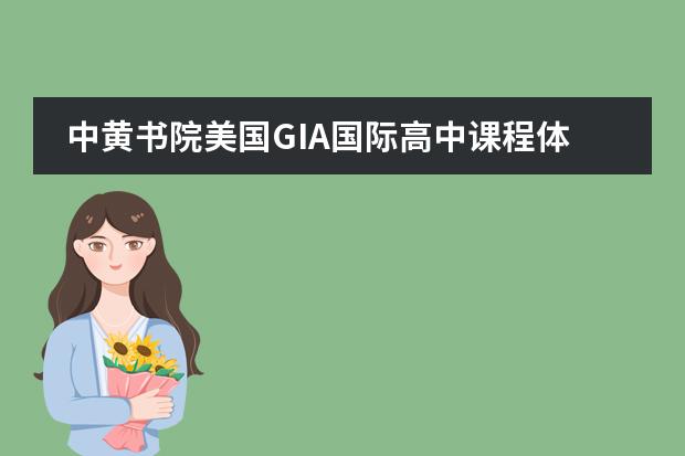 中黄书院美国GIA国际高中课程体系设计目标及课程安排