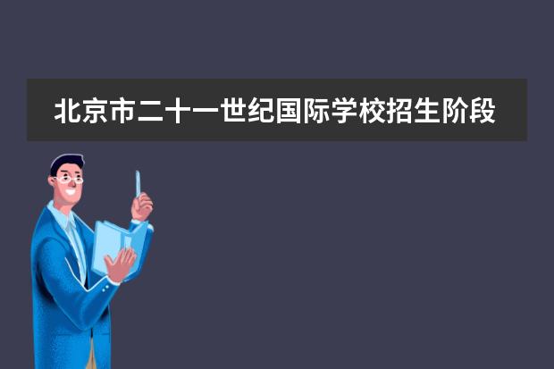 北京市二十一世纪国际学校招生阶段有哪个？