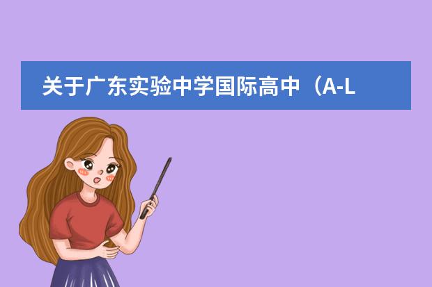 关于广东实验中学国际高中（A-Level国际课程）培养目标的介绍