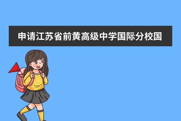 申请江苏省前黄高级中学国际分校国际高中需要什么条件？