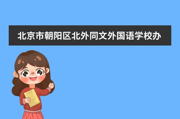 北京市朝阳区北外同文外国语学校办学有什么优势吗？