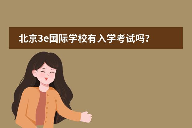 北京3e国际学校有入学考试吗？