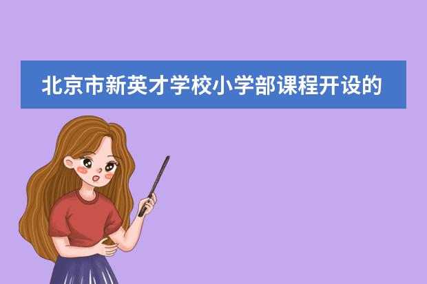 北京市新英才学校小学部课程开设的怎么样？