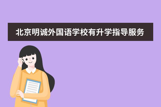 北京明诚外国语学校有升学指导服务吗？