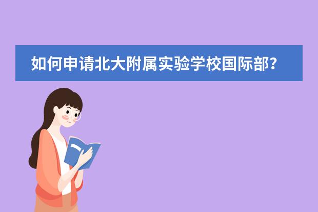 如何申请北大附属实验学校国际部？应该注意什么？