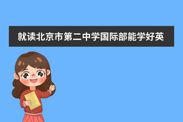 就读北京市第二中学国际部能学好英语吗？