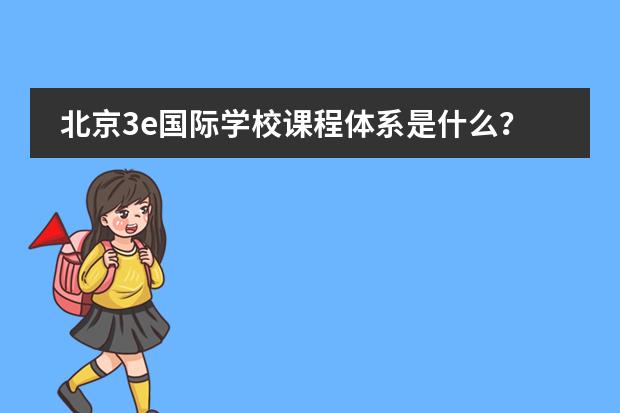 北京3e国际学校课程体系是什么？