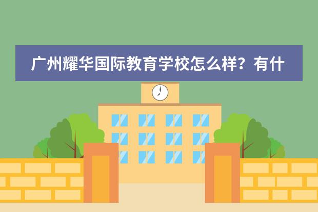 广州耀华国际教育学校怎么样？有什么优势？