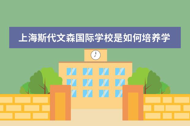 上海斯代文森国际学校是如何培养学生兴趣的？