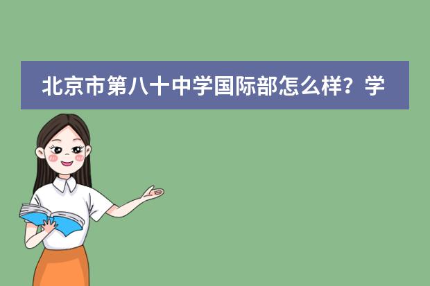 北京市第八十中学国际部怎么样？学校好吗？