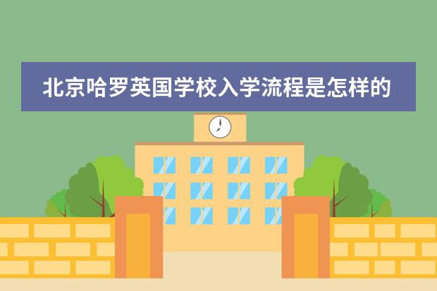 北京哈罗英国学校入学流程是怎样的？