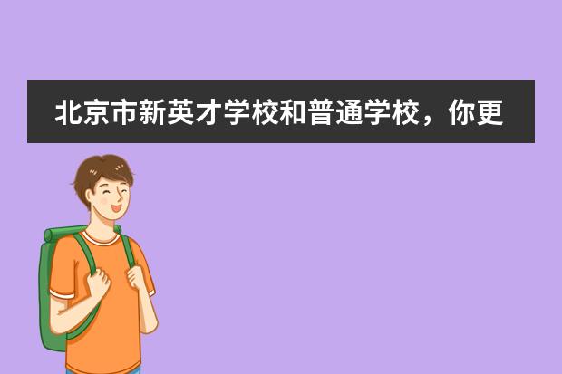 北京市新英才学校和普通学校，你更青睐哪一种学校？