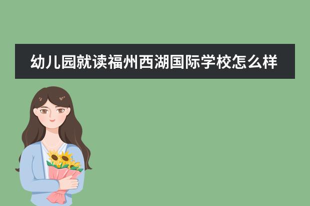 幼儿园就读福州西湖国际学校怎么样？