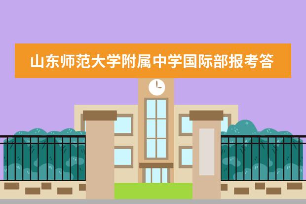 山东师范大学附属中学国际部报考答疑