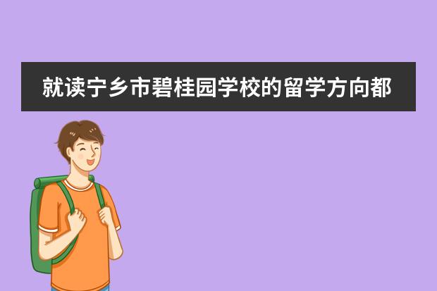 就读宁乡市碧桂园学校的留学方向都有哪些？