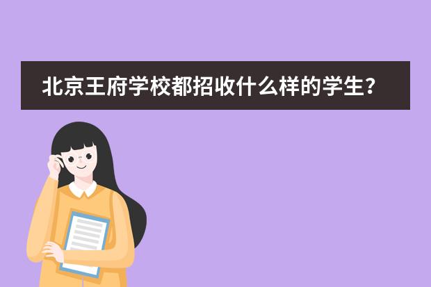 北京王府學(xué)校都招收什么樣的學(xué)生？