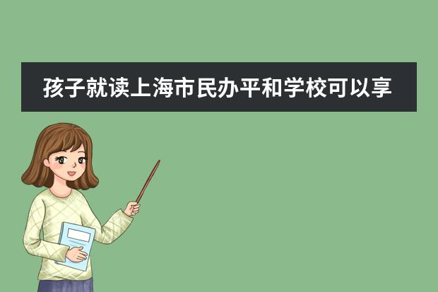 孩子就读上海市民办平和学校可以享受到哪些服务？