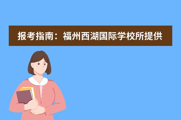 报考指南：福州西湖国际学校所提供的各项校园服务