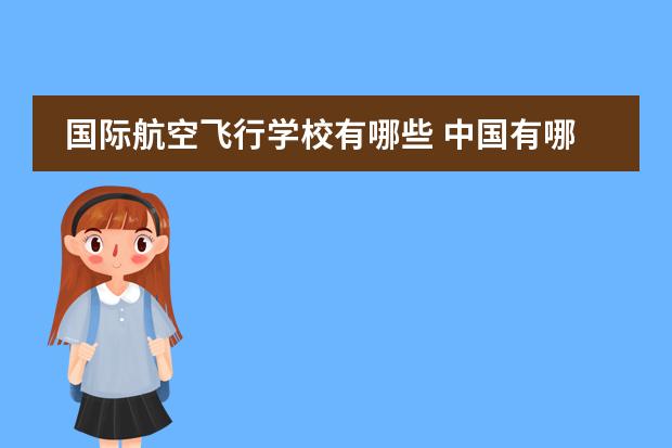 國(guó)際航空飛行學(xué)校有哪些 中國(guó)有哪些學(xué)校招收飛行員圖片