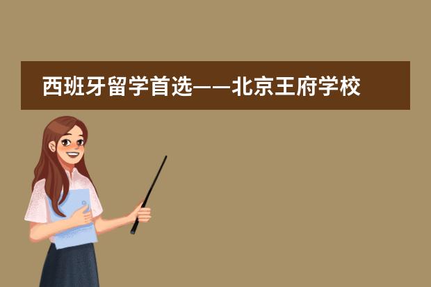 西班牙留學(xué)首選——北京王府學(xué)校