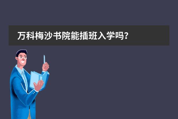 万科梅沙书院能插班入学吗？