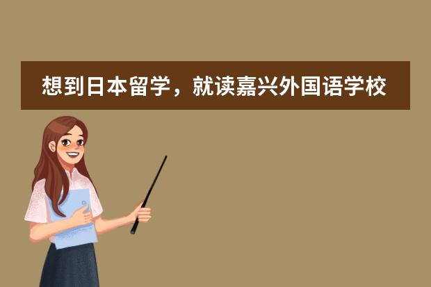 想到日本留学，就读嘉兴外国语学校日语班好吗？