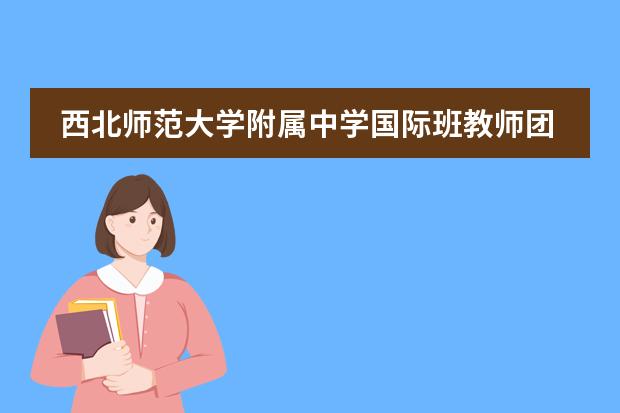 西北师范大学附属中学国际班教师团队好不好呢？