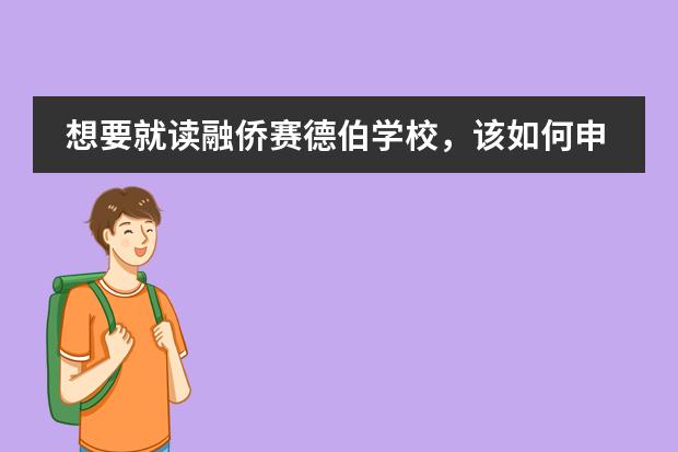 想要就读融侨赛德伯学校，该如何申请？