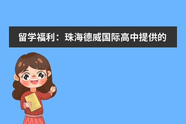 留学福利：珠海德威国际高中提供的升学指导