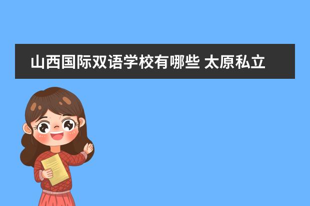 山西国际双语学校有哪些 太原私立中学排名前十的学校是哪些?图片