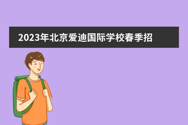 2023年北京爱迪国际学校春季招生什么时候开启？